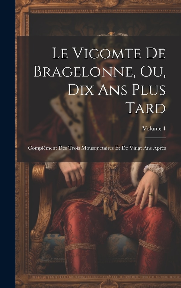 Le Vicomte De Bragelonne Ou Dix Ans Plus Tard by Anonymous Anonymous, Hardcover | Indigo Chapters