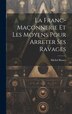 La Franc-Maçonnerie Et Les Moyens Pour Arreter Ses Ravages by Michel Rosset, Hardcover | Indigo Chapters