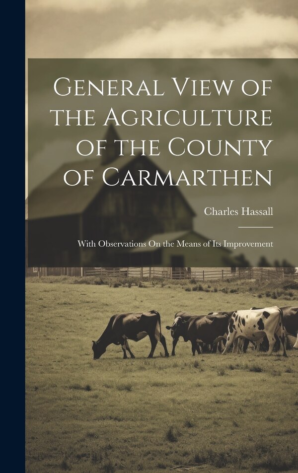 General View of the Agriculture of the County of Carmarthen by Charles Hassall, Hardcover | Indigo Chapters