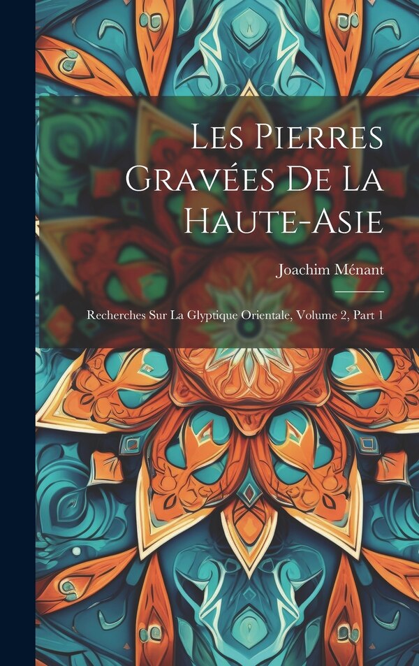 Les Pierres Gravées De La Haute-Asie by Joachim Ménant, Hardcover | Indigo Chapters