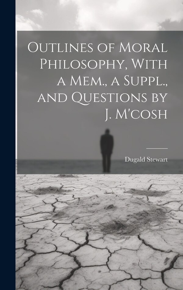 Outlines of Moral Philosophy With a Mem. a Suppl. and Questions by J. M'cosh by Dugald Stewart, Hardcover | Indigo Chapters