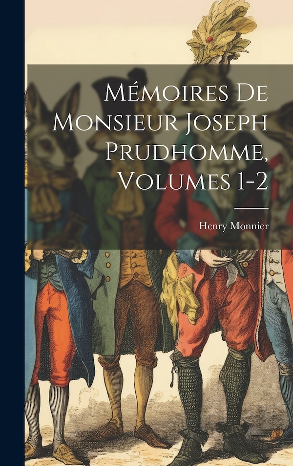 Mémoires De Monsieur Joseph Prudhomme Volumes 1-2 by Henry Monnier, Hardcover | Indigo Chapters