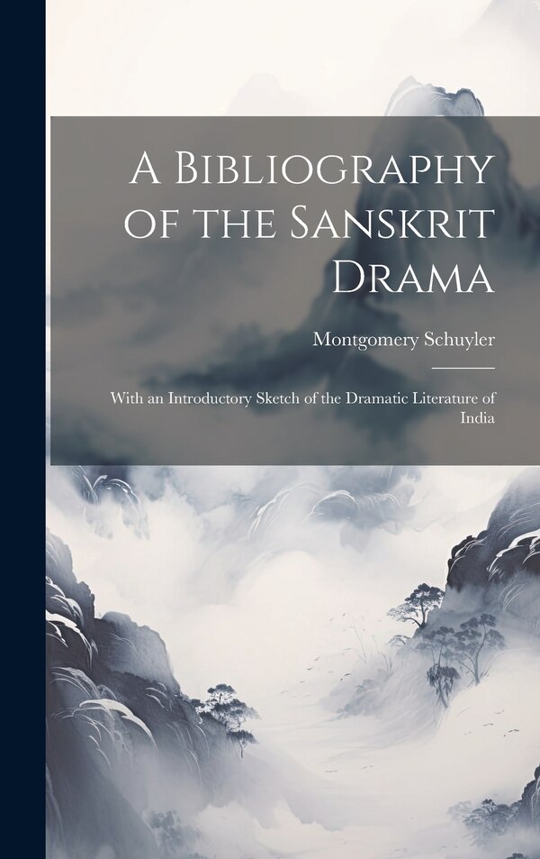 A Bibliography of the Sanskrit Drama by Montgomery Schuyler, Hardcover | Indigo Chapters