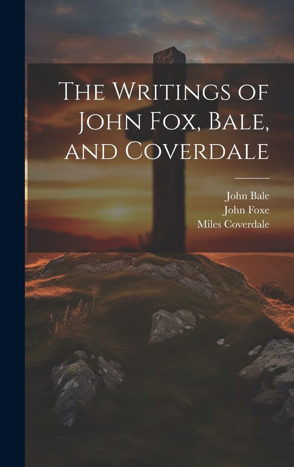 The Writings of John Fox Bale and Coverdale by John Bale, Hardcover | Indigo Chapters
