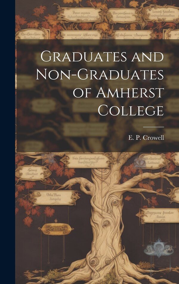 Graduates and Non-Graduates of Amherst College by E P Crowell, Hardcover | Indigo Chapters