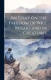 An Essay on the Freedom of Will In God and in Creatures by Anonymous, Hardcover | Indigo Chapters
