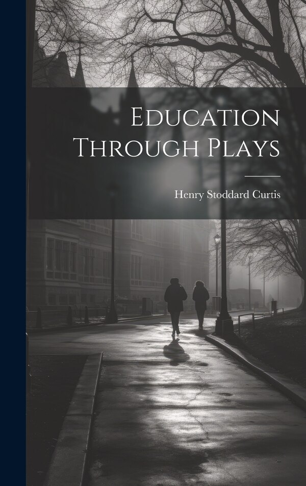 Education Through Plays by Henry Stoddard Curtis, Hardcover | Indigo Chapters