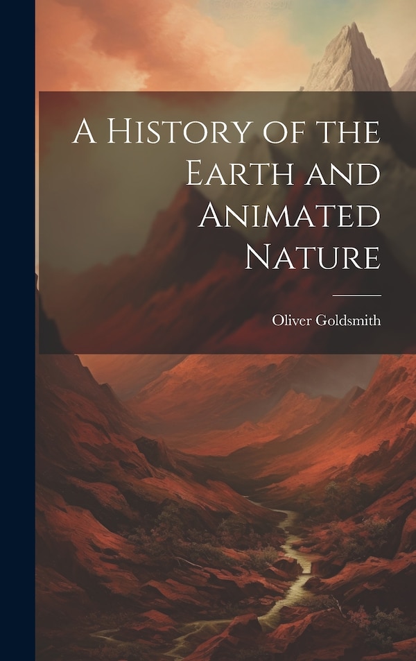 A History of the Earth and Animated Nature by Oliver Goldsmith, Hardcover | Indigo Chapters