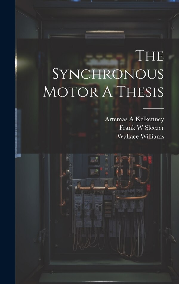 The Synchronous Motor A Thesis by Frank W Sleezer, Hardcover | Indigo Chapters