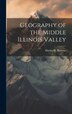Geography of the Middle Illinois Valley by Harlan H Barrows, Hardcover | Indigo Chapters