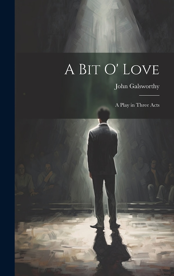 A Bit O' Love; A Play in Three Acts by John Galsworthy, Hardcover | Indigo Chapters