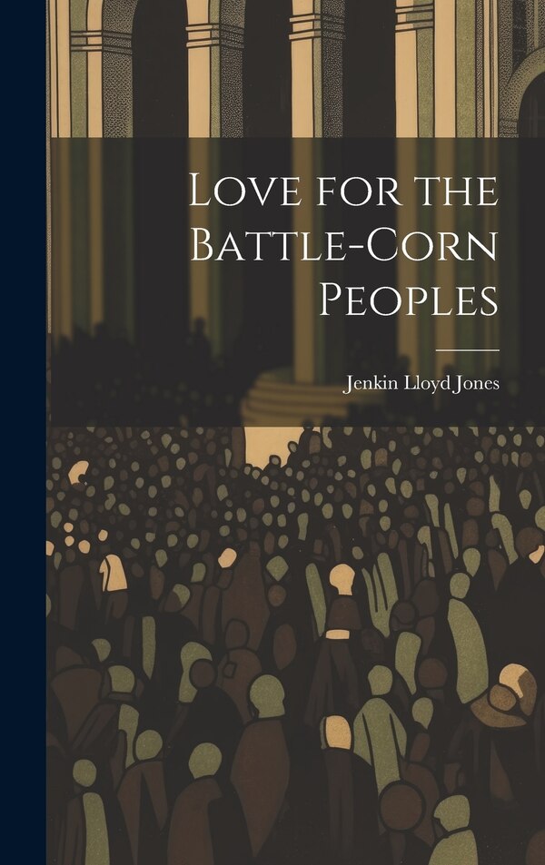 Love for the Battle-Corn Peoples by Jenkin Lloyd Jones, Hardcover | Indigo Chapters