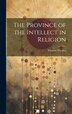 The Province of the Intellect in Religion by Thomas Worsley, Hardcover | Indigo Chapters