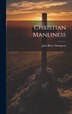 Christian Manliness by John Rhey Thompson, Hardcover | Indigo Chapters