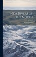 New Rivers of The North by Hulbert Footner, Hardcover | Indigo Chapters