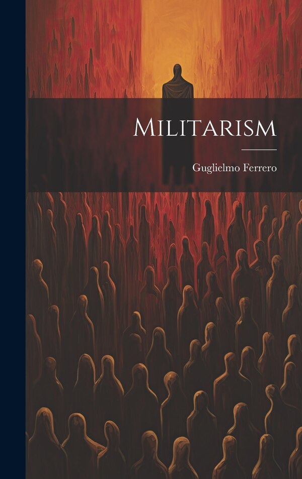 Militarism by Guglielmo Ferrero, Hardcover | Indigo Chapters