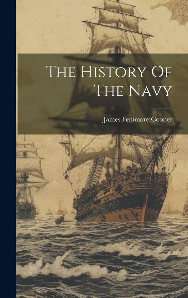 The History Of The Navy by James Fenimore Cooper, Hardcover | Indigo Chapters