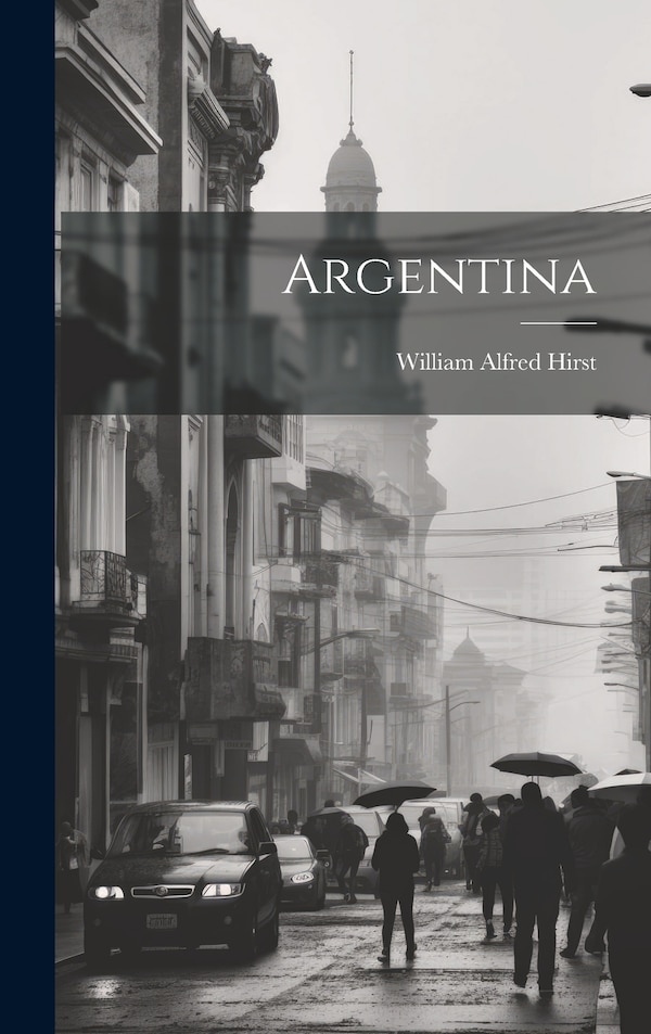 Argentina by William Alfred Hirst, Hardcover | Indigo Chapters