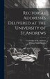Rectorial Addresses Delivered at the University of St. Andrews by William Angus Knight, Hardcover | Indigo Chapters