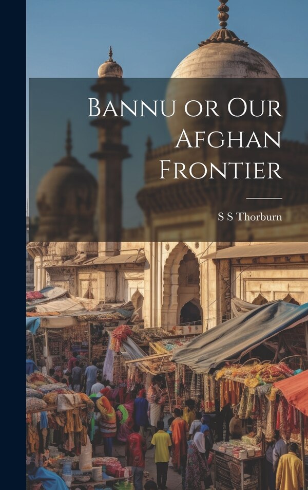 Bannu or Our Afghan Frontier by S S Thorburn, Hardcover | Indigo Chapters