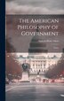 The American Philosophy of Government by Alpheus Henry Snow, Hardcover | Indigo Chapters
