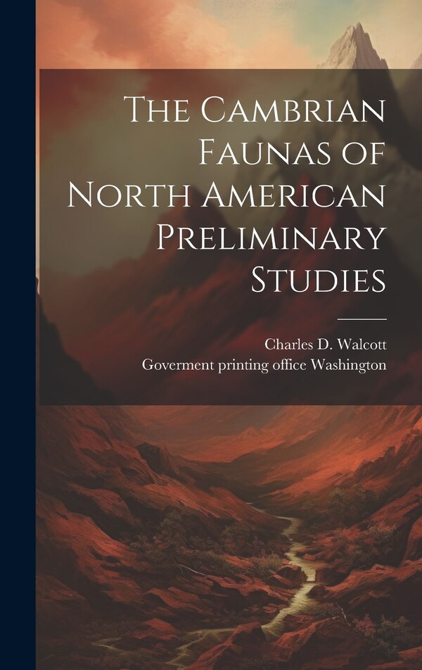 The Cambrian Faunas of North American Preliminary Studies by Charles D Walcott, Hardcover | Indigo Chapters
