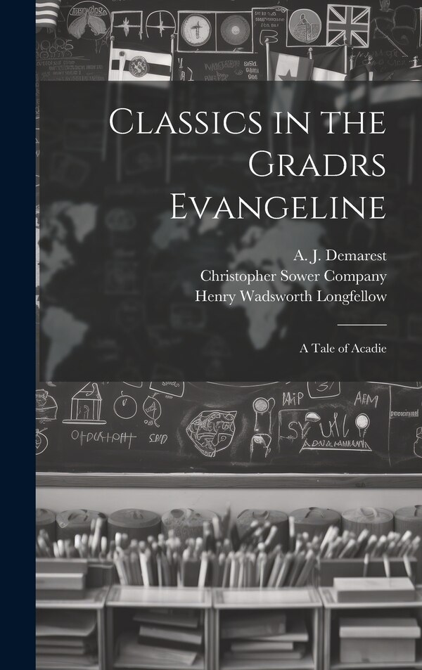 Classics in the Gradrs Evangeline by Henry Wadsworth Longfellow, Hardcover | Indigo Chapters