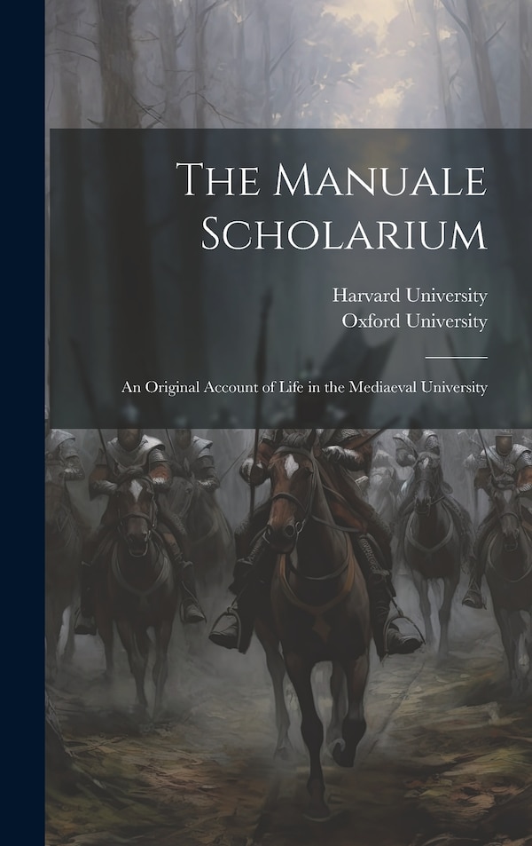 The Manuale Scholarium; an Original Account of Life in the Mediaeval University by Harvard University, Hardcover | Indigo Chapters