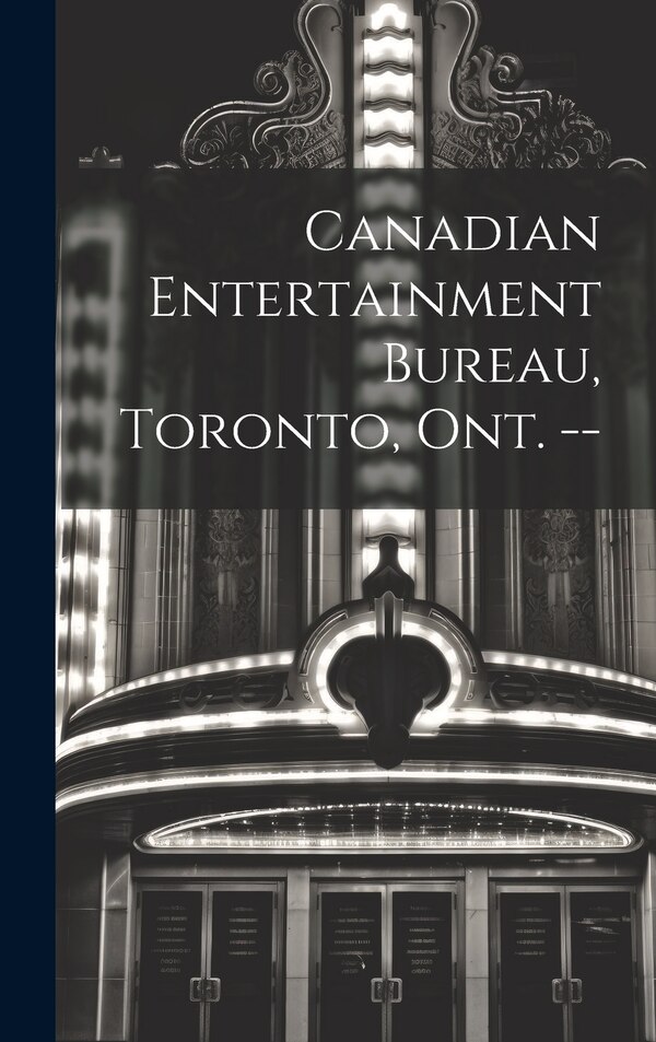 Canadian Entertainment Bureau Toronto Ont. - by Anonymous, Hardcover | Indigo Chapters