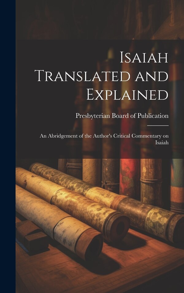 Isaiah Translated and Explained by Presbyterian Board of Publication, Hardcover | Indigo Chapters