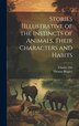 Stories IIllustrative of the Instincts of Animals Their Characters and Habits by Thomas Bingley, Hardcover | Indigo Chapters