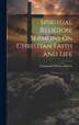 Spiritual Religion Sermons on Christian Faith and Life by Longman Green & Co, Hardcover | Indigo Chapters