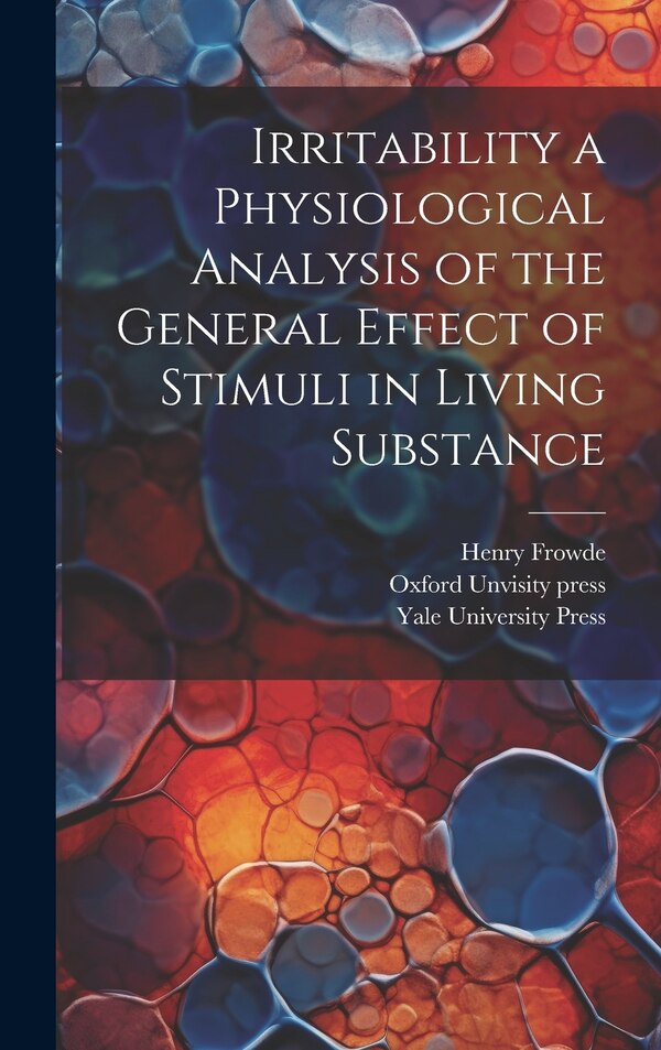 Irritability a Physiological Analysis of the General Effect of Stimuli in Living Substance by Yale University Press, Hardcover | Indigo Chapters