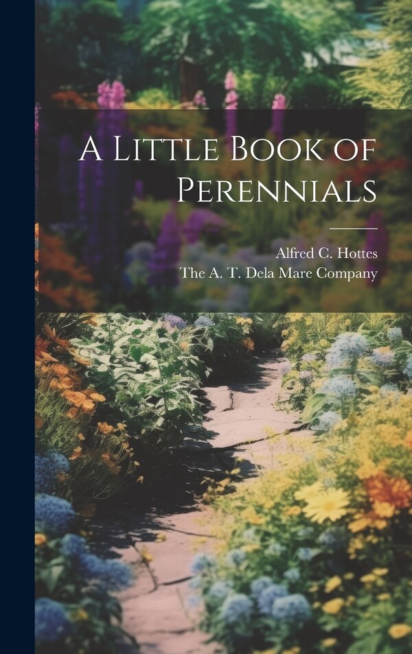 A Little Book of Perennials by Alfred C Hottes, Hardcover | Indigo Chapters