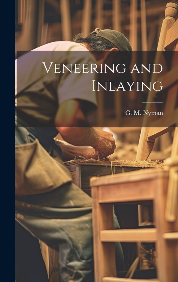 Veneering and Inlaying by G M Nyman, Hardcover | Indigo Chapters