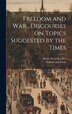 Freedom and War Discourses on Topics Suggested by the Times by Henry Ward Beecher, Hardcover | Indigo Chapters