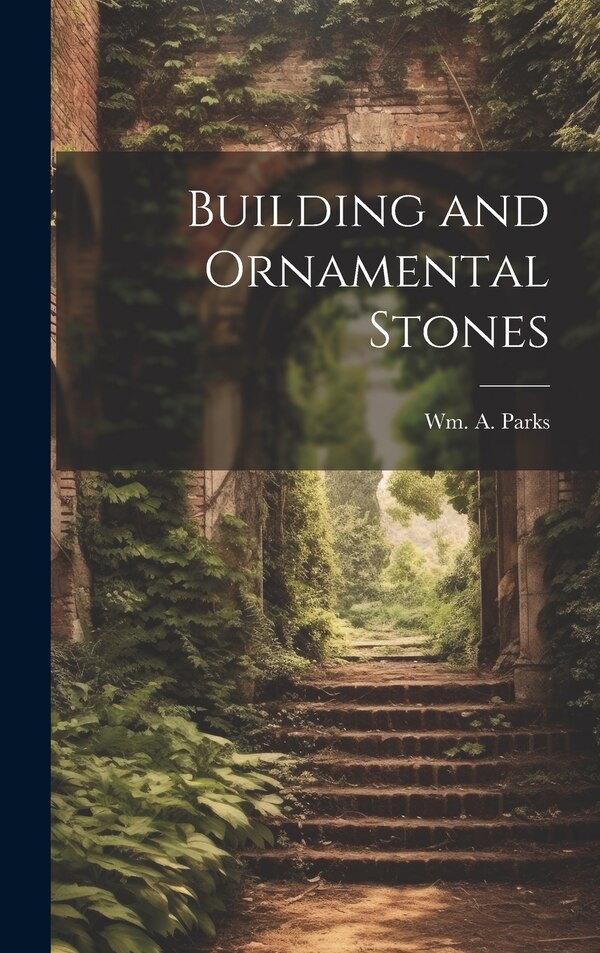 Building and Ornamental Stones by Wm A Parks, Hardcover | Indigo Chapters