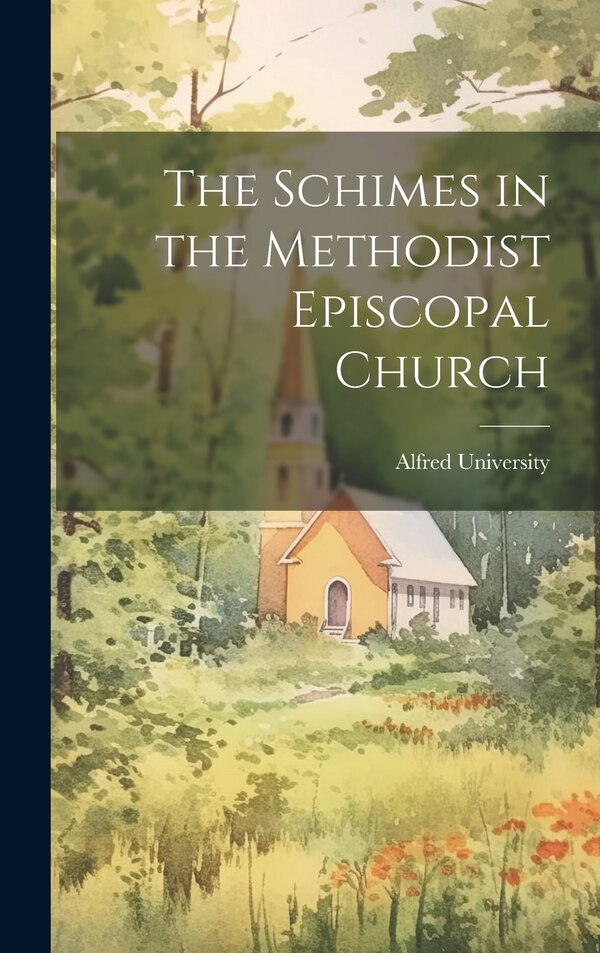 The Schimes in the Methodist Episcopal Church by Alfred University, Hardcover | Indigo Chapters