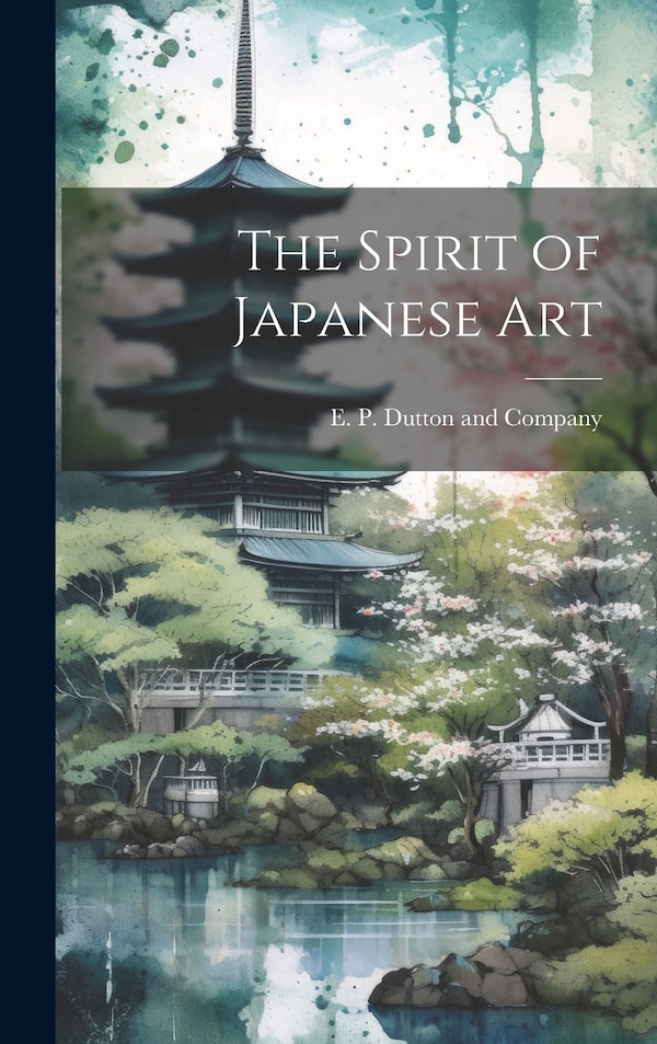 The Spirit of Japanese Art by E P Dutton And Company, Hardcover | Indigo Chapters