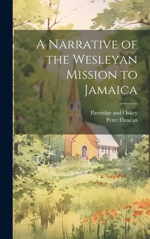 A Narrative of the Wesleyan Mission to Jamaica by Peter Duncan, Hardcover | Indigo Chapters