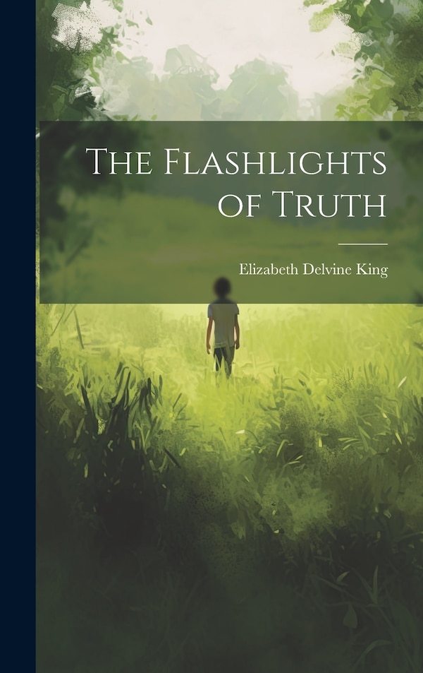 The Flashlights of Truth by Elizabeth Delvine King, Hardcover | Indigo Chapters