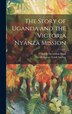 The Story of Uganda and the Victoria Nyanza Mission by Sarah Geraldina Stock, Hardcover | Indigo Chapters