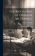 The Biography of Ephraim McDowell by Mary T Valantin, Hardcover | Indigo Chapters