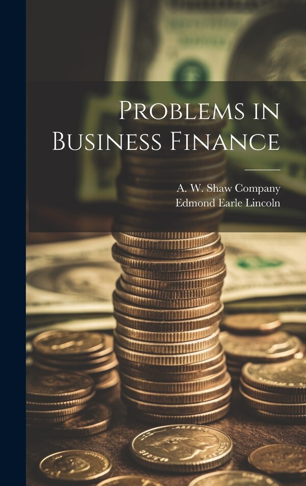Problems in Business Finance by Edmond Earle Lincoln, Hardcover | Indigo Chapters