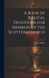 A Book of Biblical Devotions for Members of the Scottish Church by James Moffatt, Hardcover | Indigo Chapters