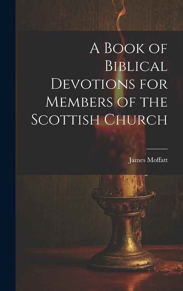 A Book of Biblical Devotions for Members of the Scottish Church by James Moffatt, Hardcover | Indigo Chapters