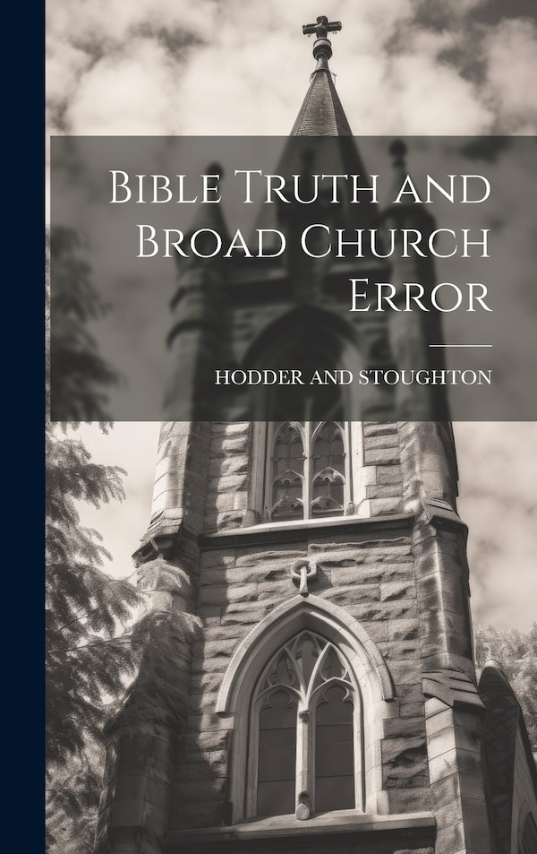 Bible Truth and Broad Church Error by HODDER AND STOUGHTON, Hardcover | Indigo Chapters