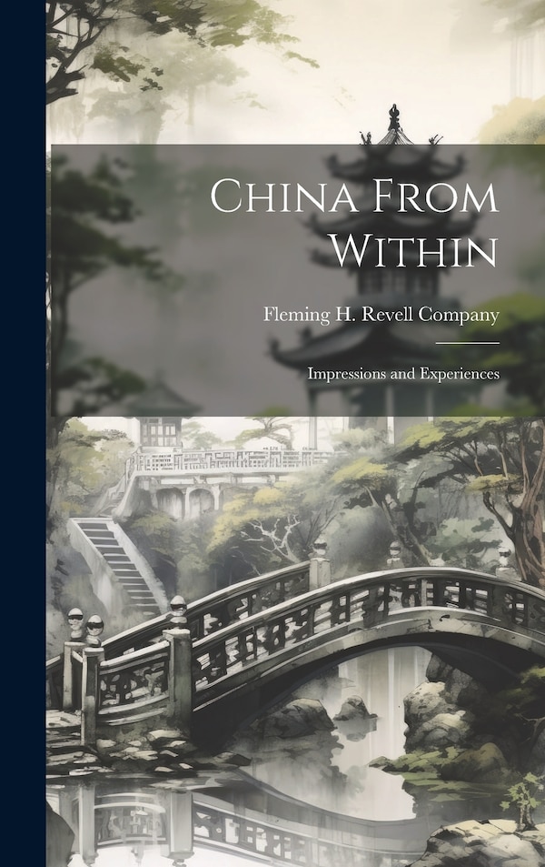 China From Within; Impressions and Experiences by Fleming H Revell Company, Hardcover | Indigo Chapters
