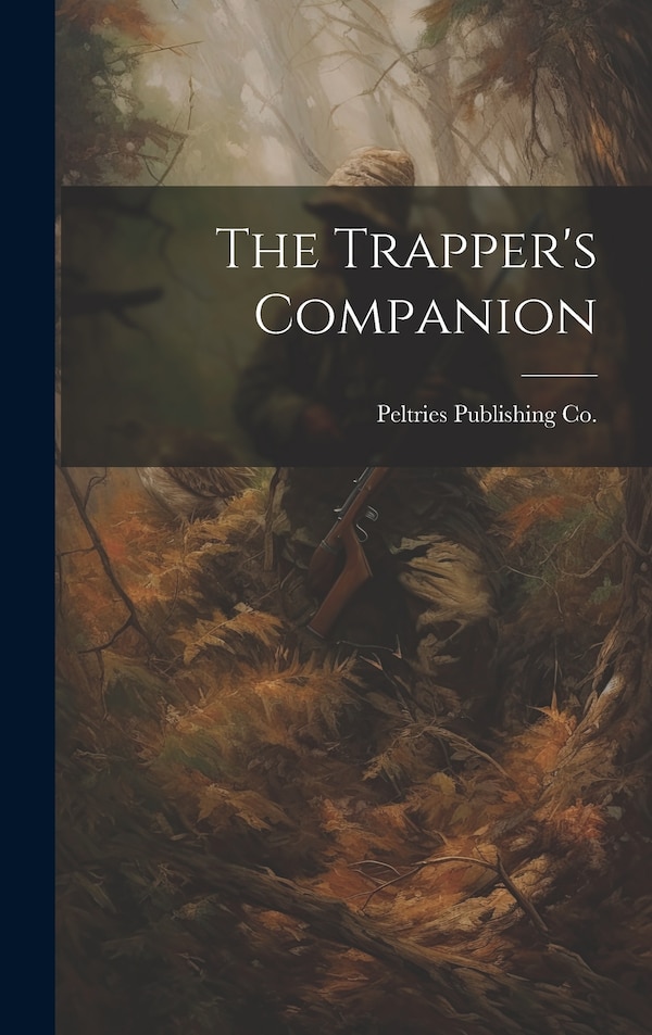 The Trapper's Companion by Peltries Publishing Co, Hardcover | Indigo Chapters