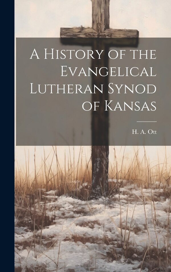 A History of the Evangelical Lutheran Synod of Kansas by H A Ott, Hardcover | Indigo Chapters